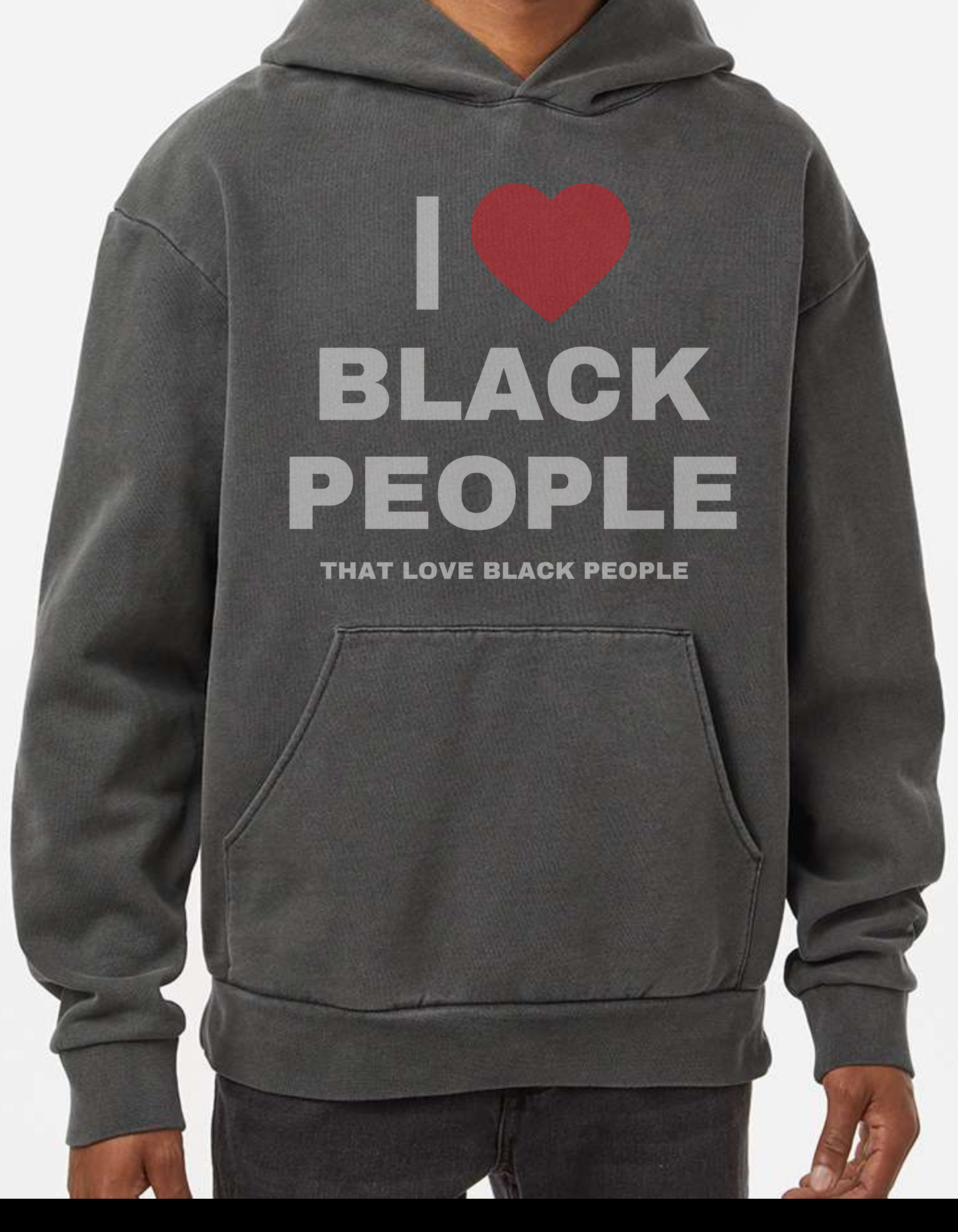 Gray hoodie with 'I ❤️ BLACK PEOPLE THAT LOVE BLACK PEOPLE' text on a white background